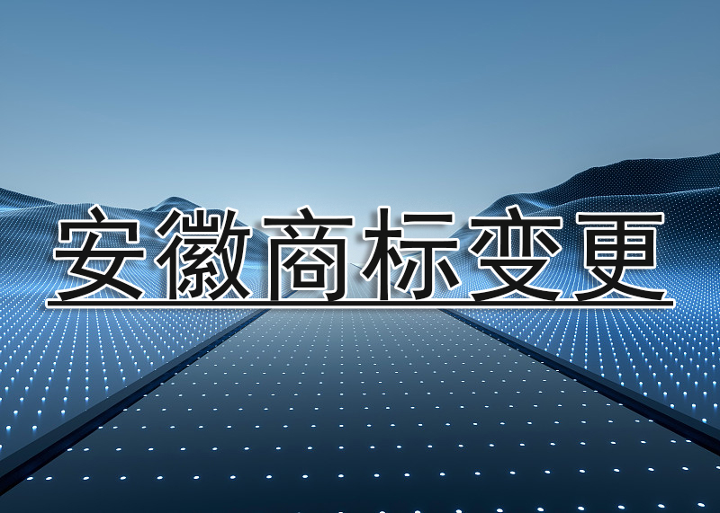 安徽商标变更-商标变更流程及费用